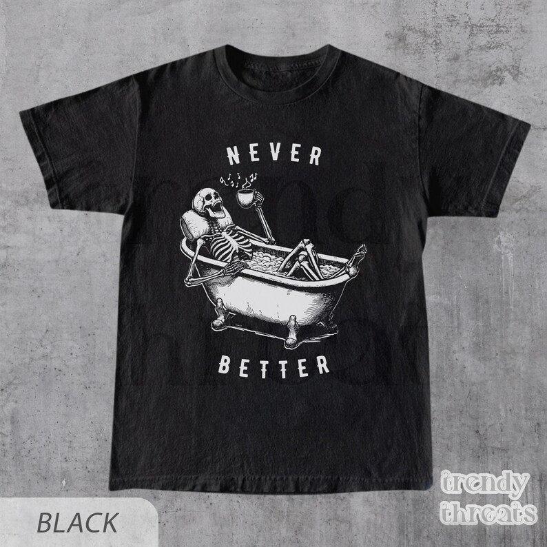 May include: Black t-shirt with a white skeleton in a bathtub holding a cup of coffee. The text "Never Better" is printed below the skeleton.