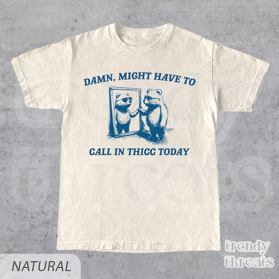 Might Have To Call In Thicc Today T-Shirt • Retro Unisex Shirt • Funny Tee • Meme T Shirt • Adult Cotton Shirt • Funny Gift For Friends