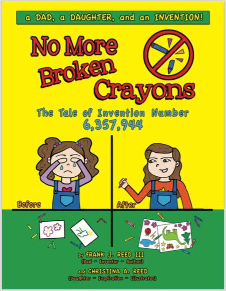 Puede incluir: Una portada de libro con fondo amarillo y el t&iacute;tulo "No More Broken Crayons." El libro trata sobre un padre y una hija que inventaron una forma de evitar que los crayones se rompan. La portada presenta ilustraciones de una ni&ntilde;a llorando antes y sonriendo despu&eacute;s de la invenci&oacute;n. El texto "The Tale of Invention Number 6,357,944" tambi&eacute;n est&aacute; en la portada.