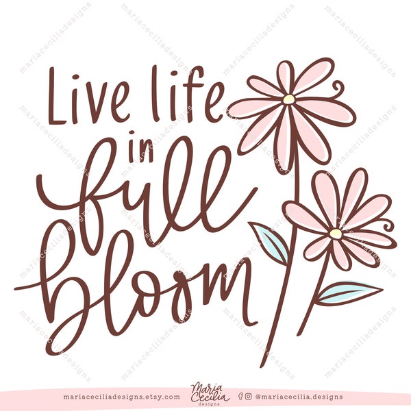 Live Life in Full Bloom Spring Flowers Clipart SVG Cut File, Inspirational Quotes, Floral Design, Daisies, Instant Download