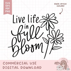 May include: Black and white digital design with the phrase "Live life in full bloom" in a cursive font, accompanied by two stylized flower illustrations. Includes SVG, EPS, PDF, and PNG file formats. The design is for commercial use.