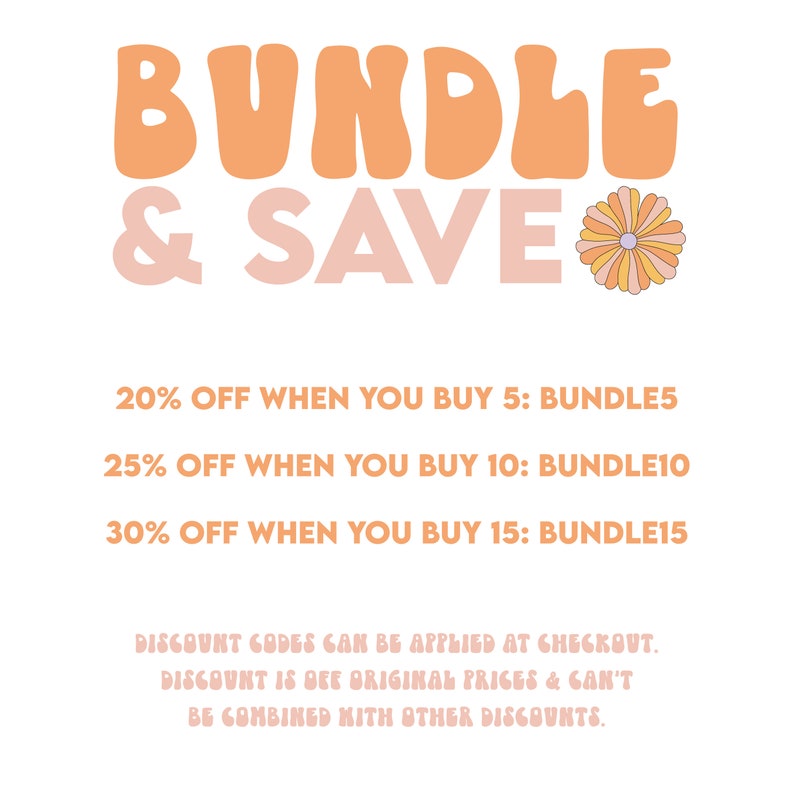 May include: A graphic with the text "BUNDLE & SAVE" in a peach and pink color scheme. The graphic includes a daisy with a yellow center and peach petals. The text below the graphic reads "20% OFF WHEN YOU BUY 5: BUNDLE5", "25% OFF WHEN YOU BUY 10: BUNDLE10", and "30% OFF WHEN YOU BUY 15: BUNDLE15". The text below the discount codes reads "DISCOUNT CODES CAN BE APPLIED AT CHECKOUT. DISCOUNT IS OFF ORIGINAL PRICES & CAN'T BE COMBINED WITH OTHER DISCOUNTS."