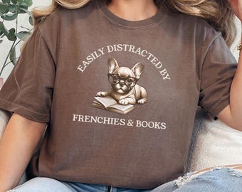 Funny French Bulldog Lover Shirt, Easily Distracted by Frenchies and Books Tee, Frenchie Dog Mom Gift, Bookworm T-Shirt, Book Lover Gift