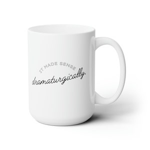 It Made Sense Dramaturgically White Ceramic Mug 15oz