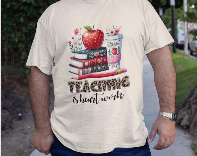 Teaching is Heart Work T-Shirt: Teacher Appreciation Gift