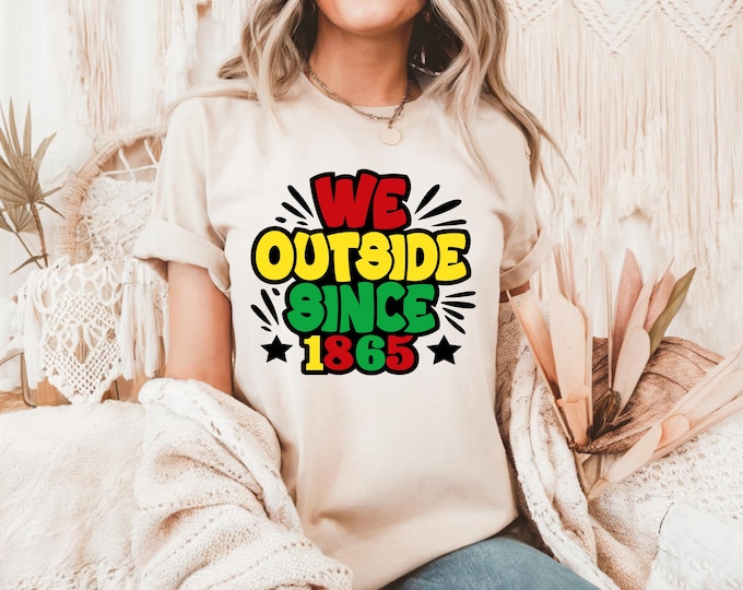 Juneteenth T-Shirt: We Outside Since 1865 - Black History Month Tee