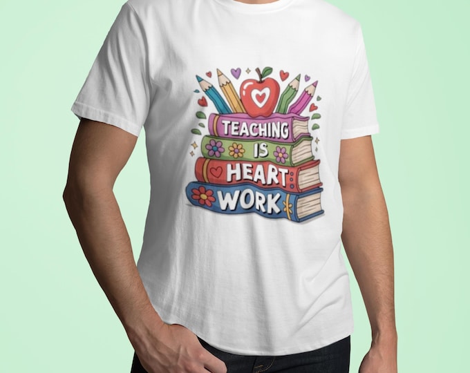 Teaching Is Heart Work T-Shirt, Teacher Appreciation Gift
