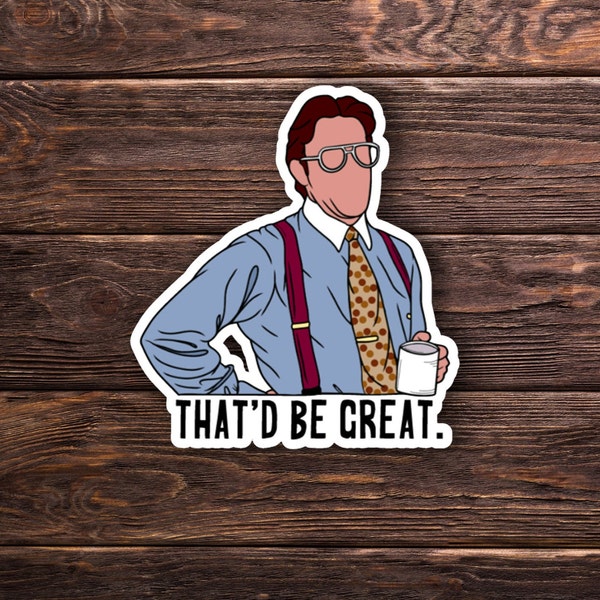 That'd Be Great Office Space Sticker OR Magnet - Mmmmm Yeah - Cute - Laptop Hydroflask Water Bottle Decal