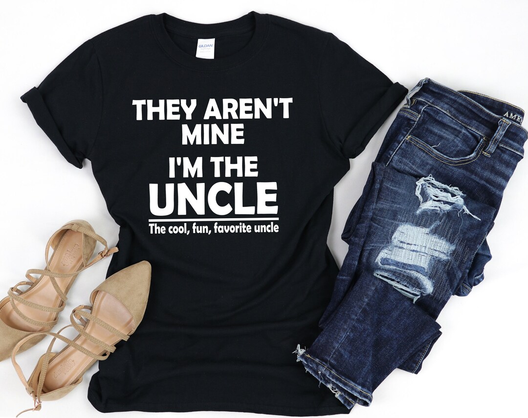 Uncle Shirt, They Aren't Mine I'm the Uncle Shirt, Funny Uncle Shirt ...