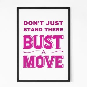 May include: A motivational poster with a black frame and white background. The text "Don't just stand there, bust a move" is written in pink.