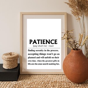 May include: A black and white printable wall art print with the word "PATIENCE" in bold, followed by the phonetic pronunciation and definition: "finding serenity in the process. accepting things won't go as planned and will unfold on their own time. when the greatest gifts in life are the ones worth waiting for."