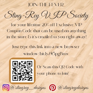 Join the Sting-Rey VIP Society for your lifetime 20 percent off Exclusive VIP Coupon Code. Scannable QR Code over Instagram at stingrey_designs and Pinterest at stingreydesigns. Type bit.ly/45pgBmv to immediately receive code for this purchase.