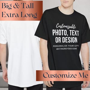 May include: Two t-shirts, one white and one black, with the text "Customizable PHOTO, TEXT OR DESIGN" and "PERSONALIZE YOUR GIFTS @STINGREYDESIGNS" on the black t-shirt. Both t-shirts are extra long and have the text "Big & Tall Extra Long" on the top left corner.