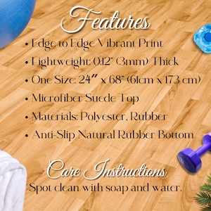 Features: Edge to Edge Vibrant Print, Lightweight: 0.12in (3mm) Thick, One Size: 24in x 68in (61cm x 173 cm), Microfiber Suede Top, Materials: Polyester, Rubber, Anti-Slip Natural Rubber Bottom and Care Instructions: Spot Clean with soap and water.
