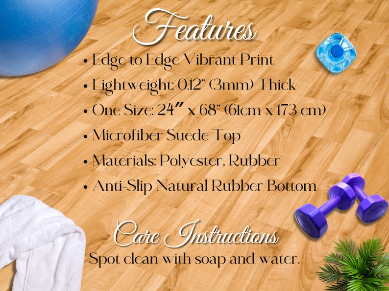 Features: Edge to Edge Vibrant Print, Lightweight: 0.12in (3mm) Thick, One Size: 24in x 68in (61cm x 173 cm), Microfiber Suede Top, Materials: Polyester, Rubber, Anti-Slip Natural Rubber Bottom and Care Instructions: Spot Clean with soap and water.