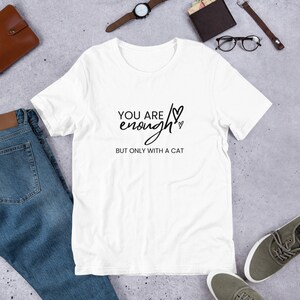 You are enough but only with a cat t-shirt, Cute Cat Lover T-Shirt, Cat Lover Gift, Funny Cat Shirt, Summer Shirt, Cool Cat, Cat Shirt, Cat