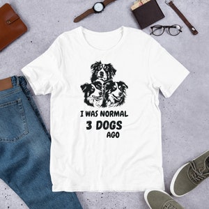 I was normal 3 dogs ago Unisex t-shirt, funny dog lover tshirt, humorous dog tee, dog enthusiast shirt, pooch lover gift, quirky dog apparel