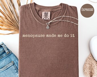 Funny Menopause Comfort Colors Gift Shirt For Mom, Menopause Made Me Do It Gift for Grandma, Not My Fault Menopause Made Me Do It Joke Shirt