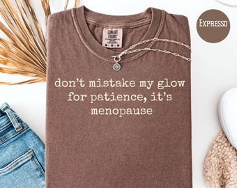 Menopause Joke Shirt, Don't Mistake My Glow For Patience Comfort Colors Menopause Humor Tee Shirt, Gift for Grandma, Funny Mom Gift Shirt