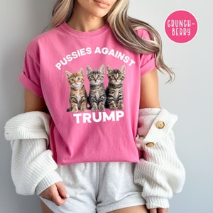 Pussies Against Trump Comfort Colors® Funny Anti-Trump T-Shirt Gift for Democrat, Cats Against Trump Shirt, Political Humor, Election Shirt
