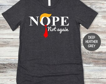 Funny Anti Trump Shirts, No Trump Shirts, Nope not again T-Shirt, Trump Nope Not Again shirt, Funny Trump President T-shirt, 2024 Elections