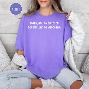 Not My Dictator Not My Turn To Watch Him Anti Trump Comfort Colors® Protest Tee Shirt, Political Gift Shirt for Democrat, Pro-Democracy Tee