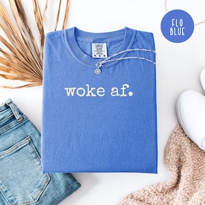 Woke AF Liberal Comfort Colors Tee Shirt, Anti-Trump Gift Shirt, Anti Maga Shirt, Democrat Gift Shirt, Anti Trump Protest, Progressive Tee