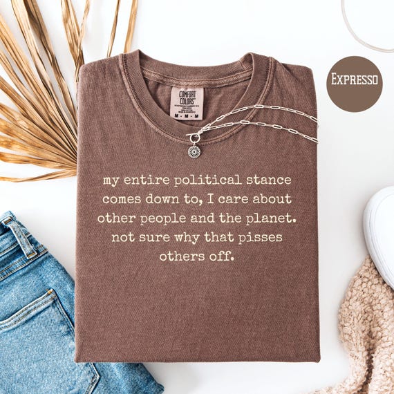 Pro Democracy Pro Equal Rights Comfort Colors Democrat Gift Shirt, Liberal Politics Shirt, My Political Stance is I Care About Others Shirt