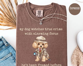 Funny True Crime Dog Lover Comfort Colors Adult Unisex Dog Owner Gift Shirt, My Dog Watches True Crime with Alarming Focus Dog Dad Gift Tee