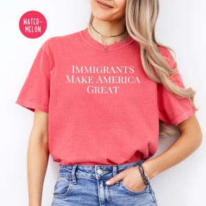 Immigrants Make America Great Tee Shirt, Pro Immigration Comfort Colors® T-Shirt, Political Shirt, Immigrant Activism Shirt, Election Issue