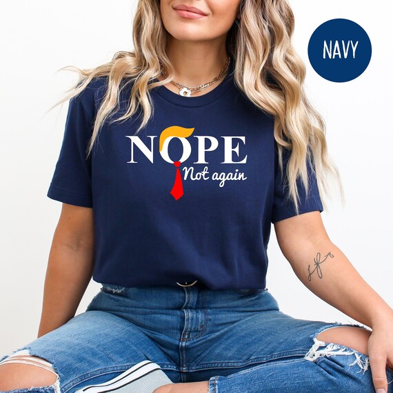 Funny Anti Trump Shirts No Trump Shirts Nope Not Again T shirt Trump Nope Not Again Shirt Funny Trump President T shirt 2024 Elections Etsy UK