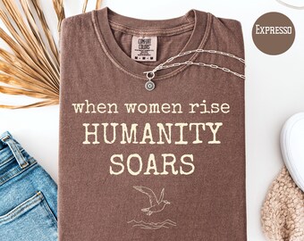 When Women Rise Humanity Soars Women's Rights Comfort Colors Political Protest Tee Political Activist Gift, Equal Rights Shirt, Politics Tee