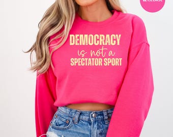 Pro Democracy Sweatshirt, Democracy Is Not A Spectator Sport Protest Sweatshirt