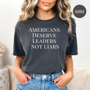 Fuck Trump Americans Deserve Leaders Not Liars Comfort Colors® Anti-Trump Political Shirt, Anti MAGA Gift Shirt, Anti Faux News, Liberal Tee Pepper