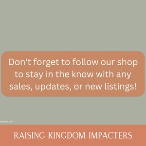 May include: A peach-coloured rectangle with white text that reads "Don't forget to follow our shop to stay in the know with any sales, updates, or new listings!" The text is centred on the rectangle. Below the rectangle is a peach-coloured banner with the text "RAISING KINGDOM IMPACTERS" in white.