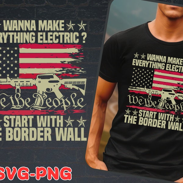 Wanna Make Everything Electric Start With The Border Wall Svg,Digital Download,Funny Cult,Positive Quote Svg,svg files for cricut, svg files