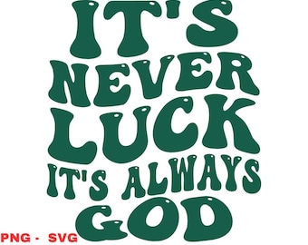 It&#39;s Never Luck Always God SVG PNG: Inspirational Quote (Digital Download)
