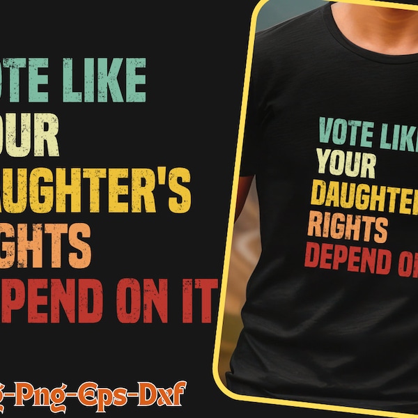 Vote Like Your Daughter’s Rights Depend On It Svg Png| Vintage Feminist Shirt| Dad Daughter Shirt| Daughter Mom Gift| Women Rights Equality