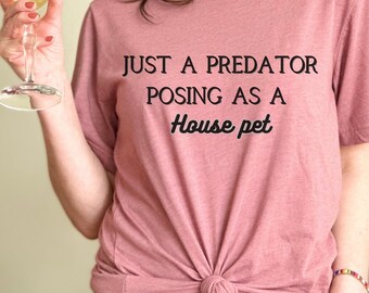 Just posing as a house pet, Teacher Shirts Mom Shirt Women&#39;s Shirts Humor, Sister gift funny tee, sarcastic, gift, co-worker, unsex