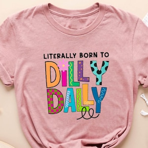 Funny Dilly Dally Shirt, Literally Born to Dilly Dally Tee, Preppy Girl T-Shirt, Funny Girly Sweatshirt, Born To Dilly Dally Sweater