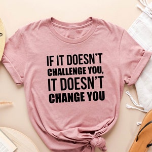 Gym Shirt, If It Doesn&#39;t Challenge You It Doesn&#39;t Change You Shirt, Fitness Shirt, Funny Gym Shirt, Trainer Gift, Lifting Shirt, Workout Tee