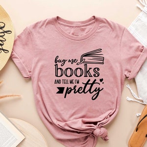 Buy Me Books and Tell Me I&#39;m Pretty Shirt, Reading Shirt, Book Lover Shirt, Book Shirt, Book Tee, Librarian Shirt, Gift for Book Lover
