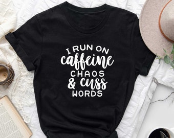 Funny Sarcastic Shirt, I Run on Caffeine Chaos and Cuss Words Shirt, Funny Shirt, Funny Coffee Shirt, Sarcastic Shirt, Mom Shirt