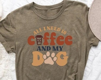 All I Need Is Coffee And My Dog Shirt, Coffee Lover Shirt, Dog Lover Shirt, Dog Mom Shirt, Dog Mom Shirt, Dog Mom Gift, Dog Lover