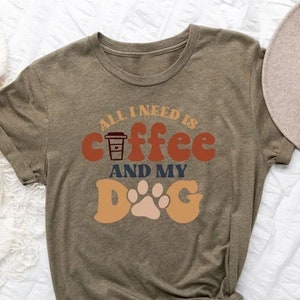 All I Need Is Coffee And My Dog Shirt, Coffee Lover Shirt, Dog Lover Shirt, Dog Mom Shirt, Dog Mom Shirt, Dog Mom Gift, Dog Lover