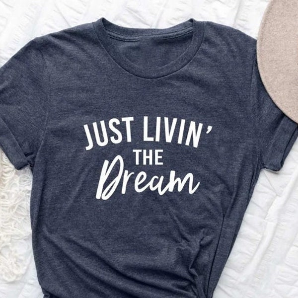 Just Livin' The Dream Shirt, Inspirational Quotes, Positive Saying Tee, Positive Vibes Shirt, Inspirational Shirt, Motivational Shirt