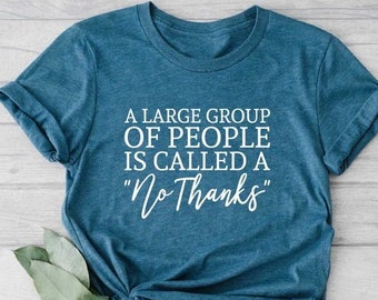 A Large Group of People is Called a No Thanks Shirt, Funny Sarcastic Shirt, Sarcastic Quote Shirt, Sarcastic Slogan Shirt, Funny Women's Tee