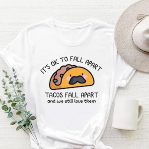It&#39;s Okay to Fall Apart Tacos Fall Apart and We Still Love Them Shirt, Mental Health Awareness, Positive Shirt, Motivational Shirt,