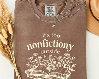 Floral Book Shirt, Too Nonfictiony Outside Tee, Gift for Librarian, Book Lover Shirt, Bookish T-Shirt, Comfort Colors T-Shirt