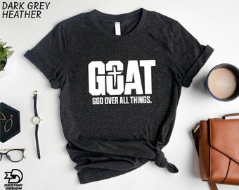 GOAT T-Shirt, God Over All Things Shirt, Religious Gift For Christian, Faith Sweatshirt, Christian Shirt, Cross Shirt, Christian Quotes